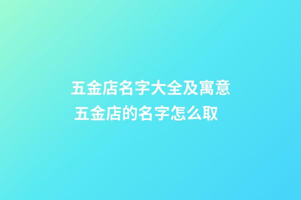 五金店名字大全及寓意 五金店的名字怎么取-第1張-店鋪起名-玄機派